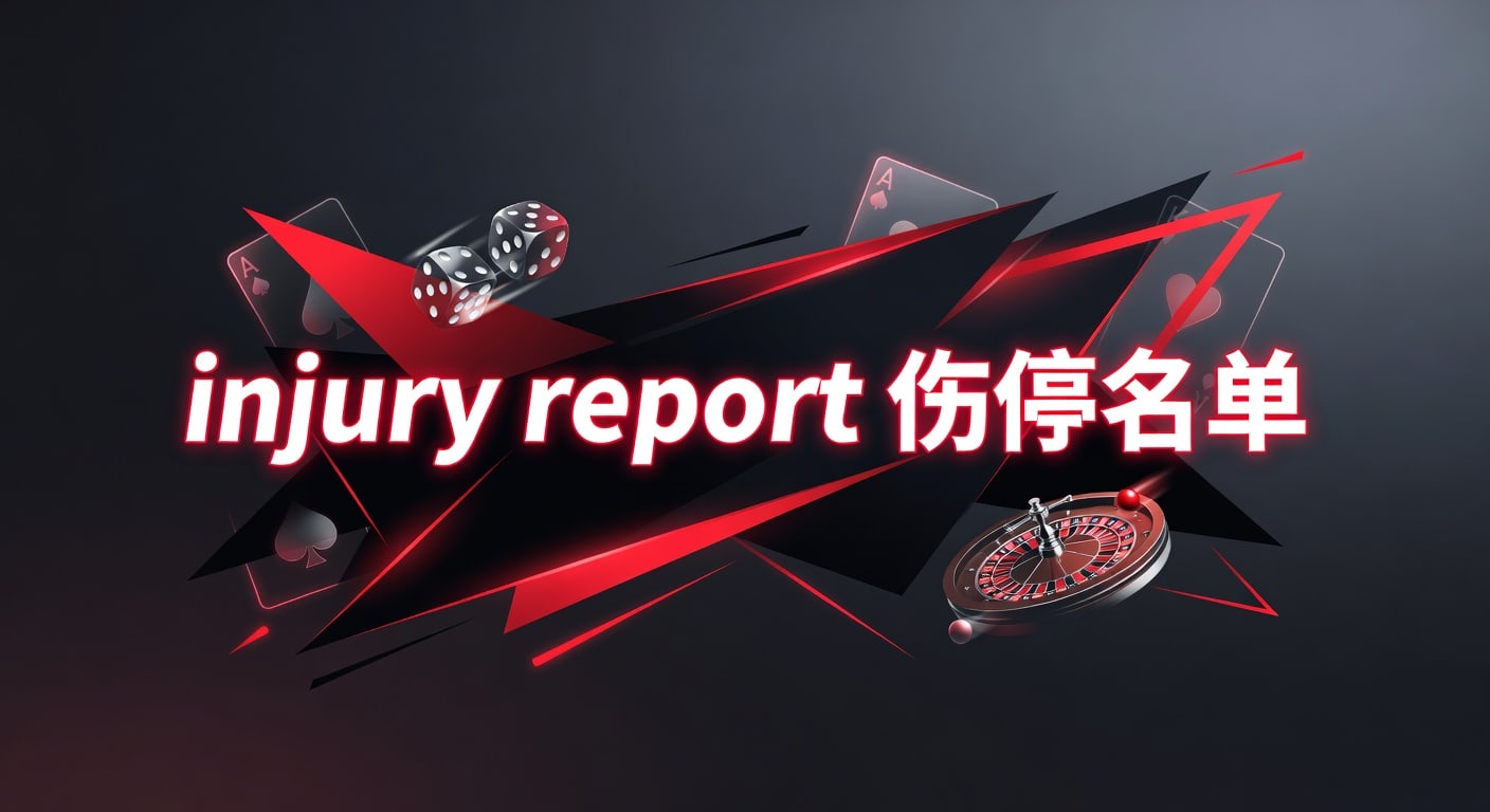 injury report 伤停名单｜赛前判断与实战要点