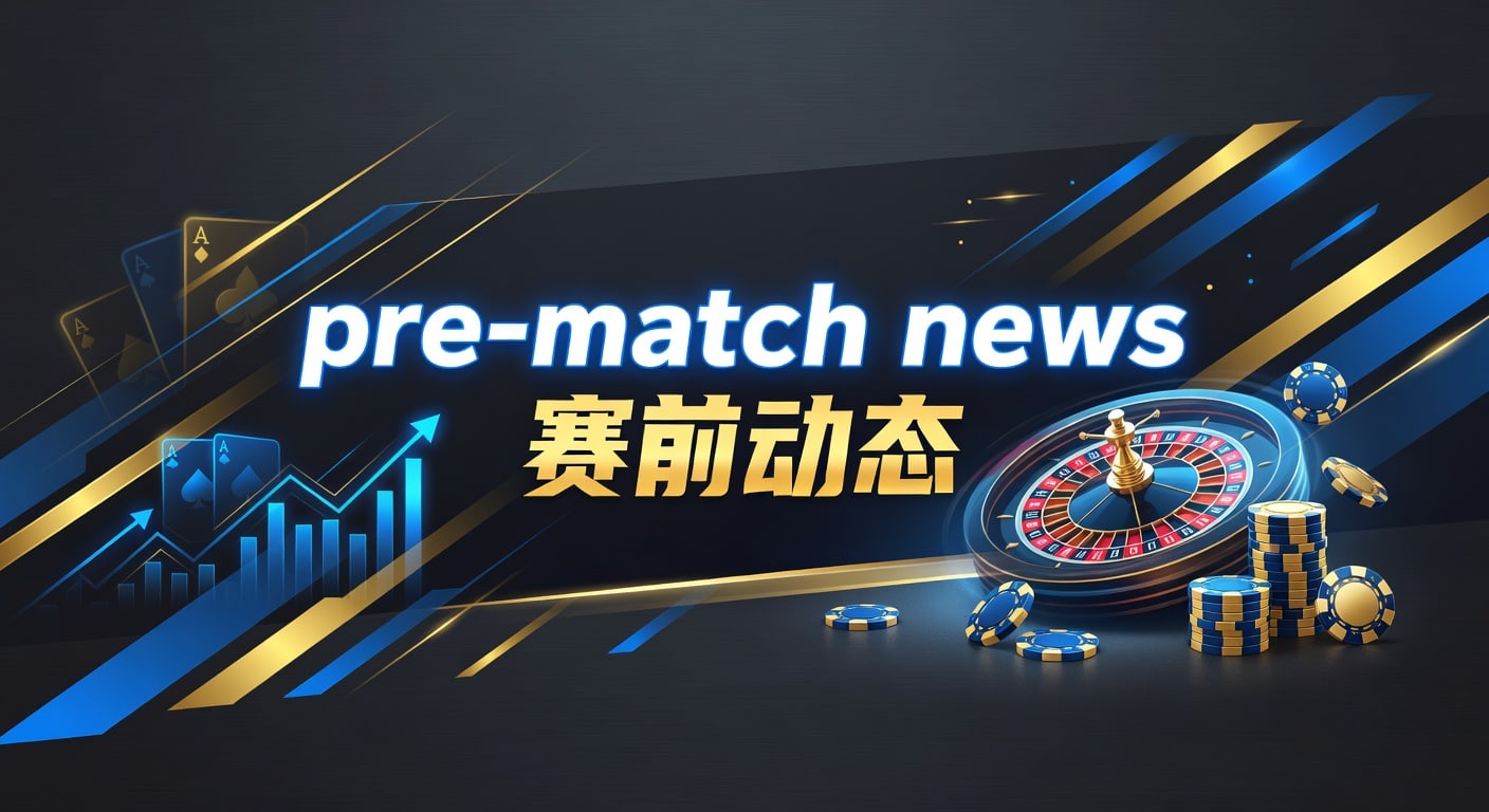 pre-match news 赛前动态｜PM国际体育官网解读